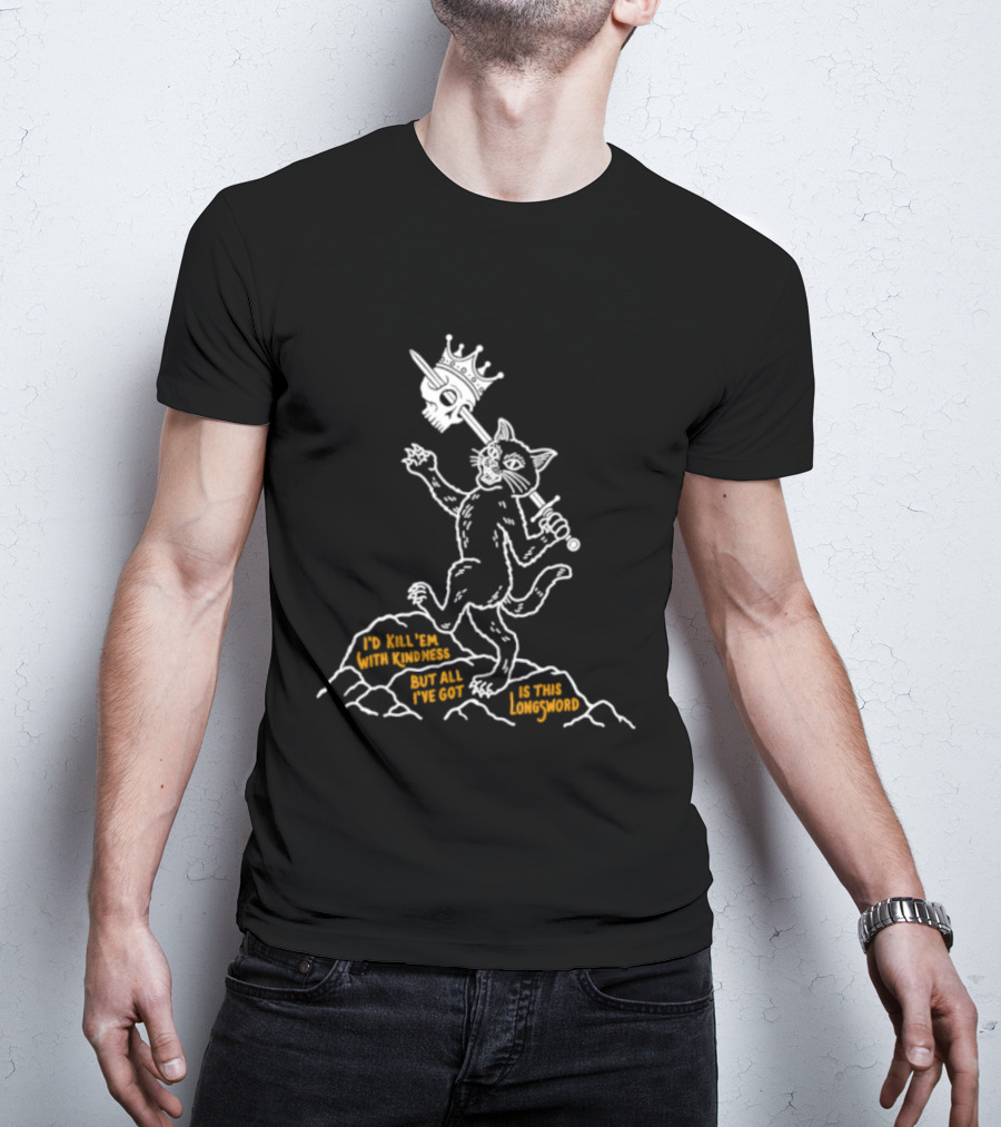 I'd Kill Them With Kindness But All I've Got Is This Longsword Cat Comic T-Shirt