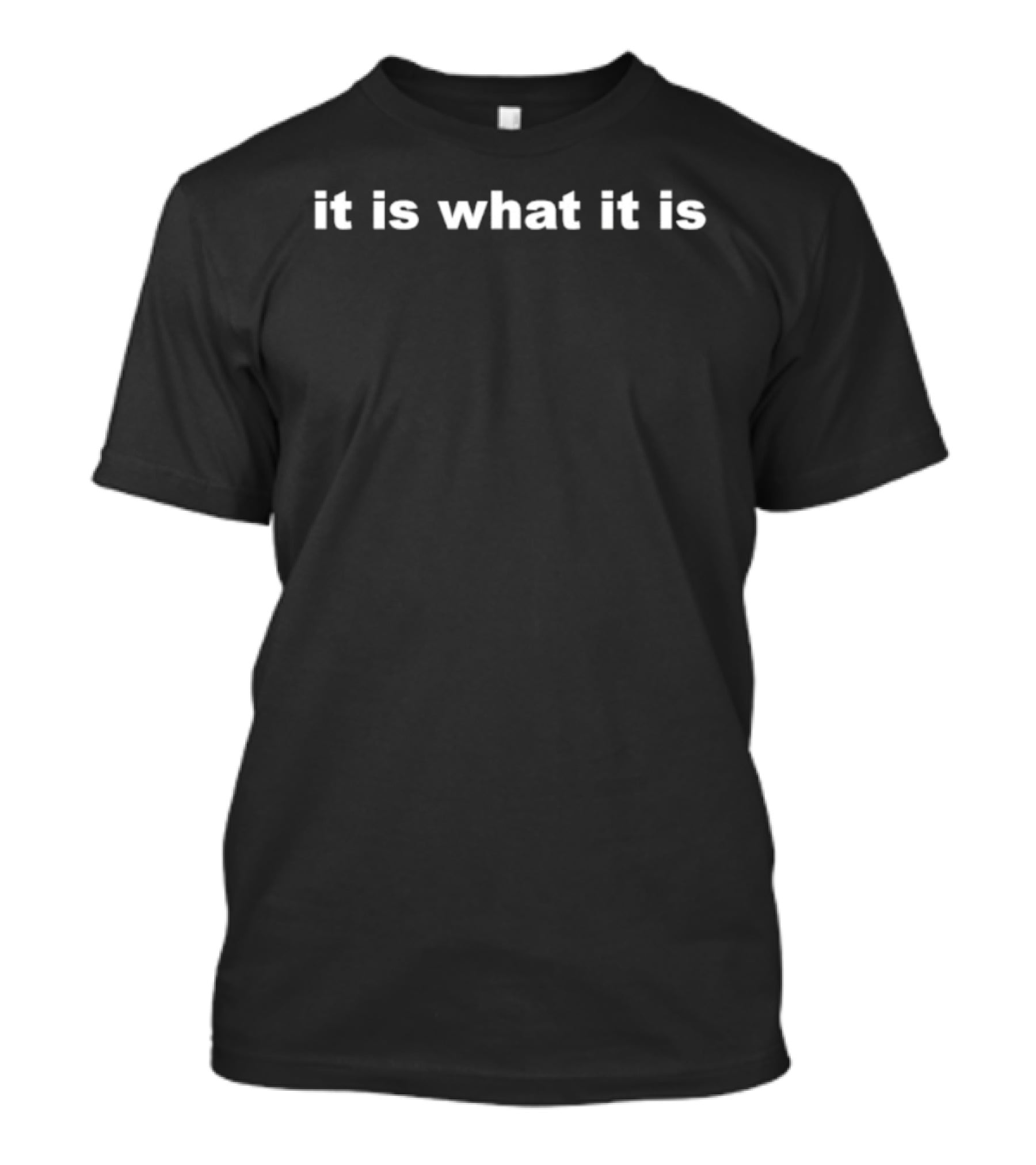 It Is What It Is Text Phrase T-Shirt