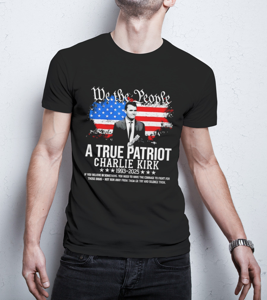 We The People A True Patriot Charlie Kirk 1993 2025 American Flag Stars T-Shirt