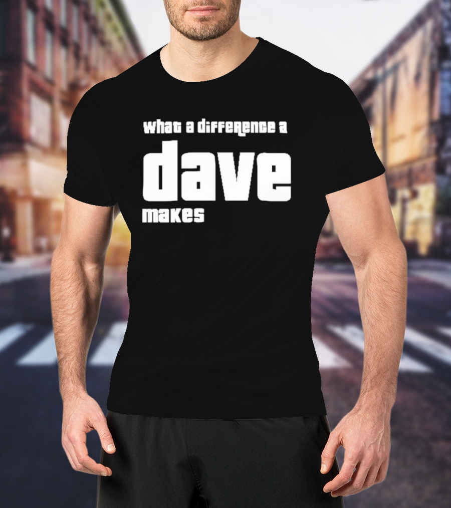 What A Difference A Dave Makes T-Shirt