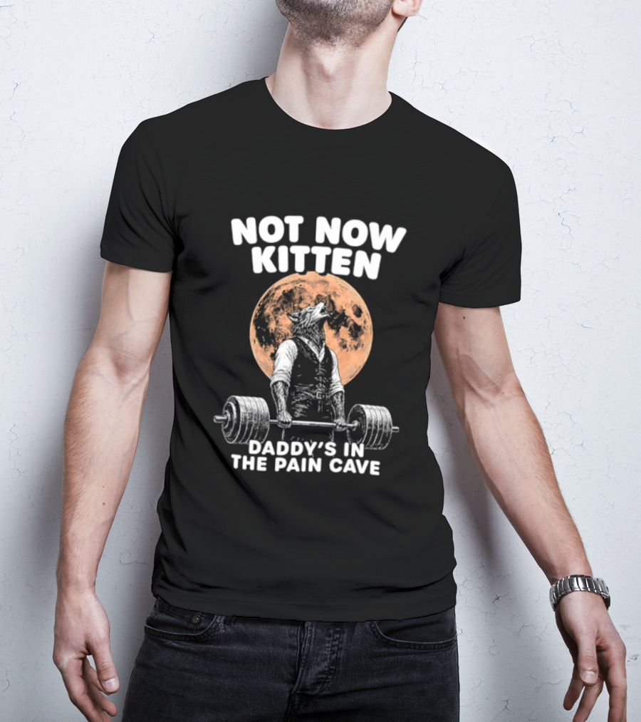 Not Now Kitten Daddy's In The Pain Cave Wolf Weightlifting Moon T-Shirt