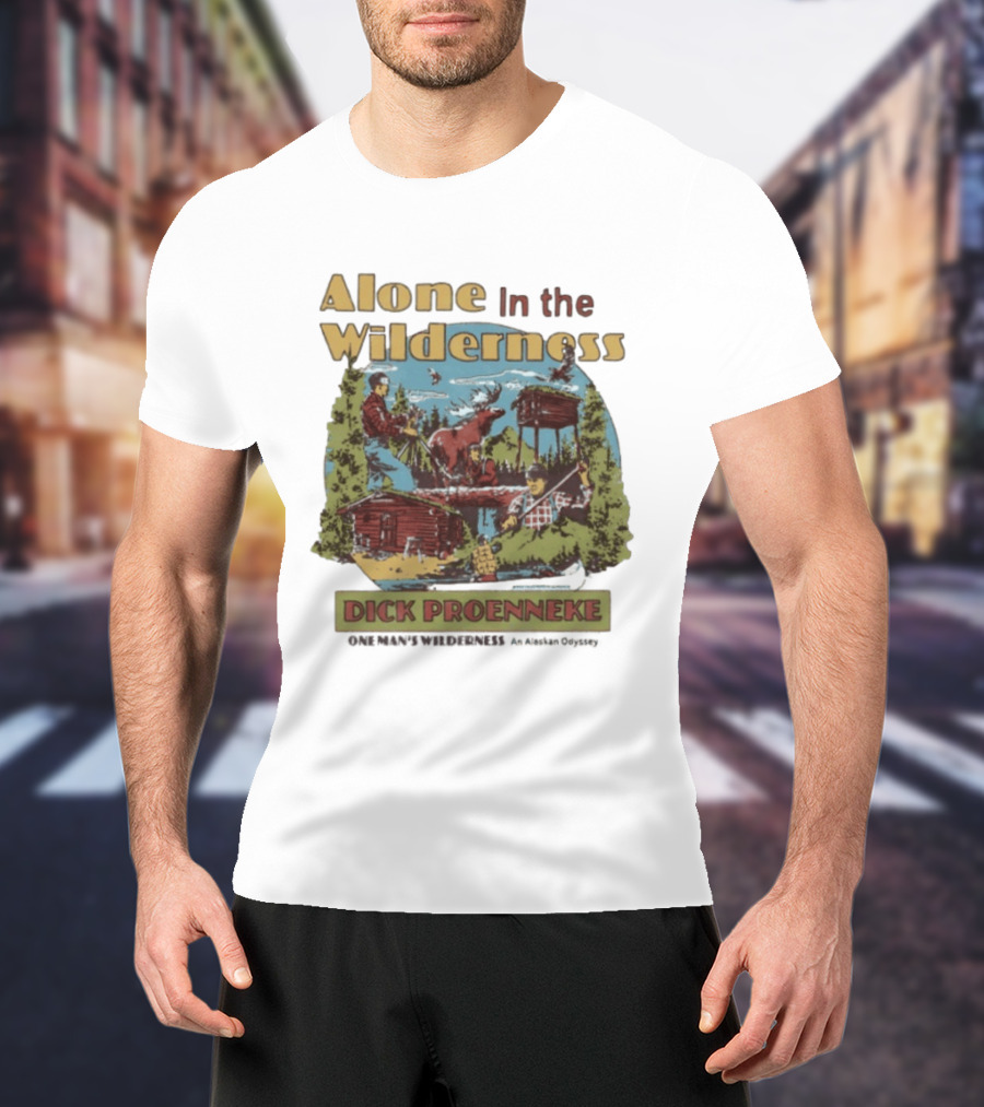 Alone In The Wilderness Dick Proenneke One Man's Wilderness An Alaskan Odyssey Cabin Moose Adventure T-Shirt