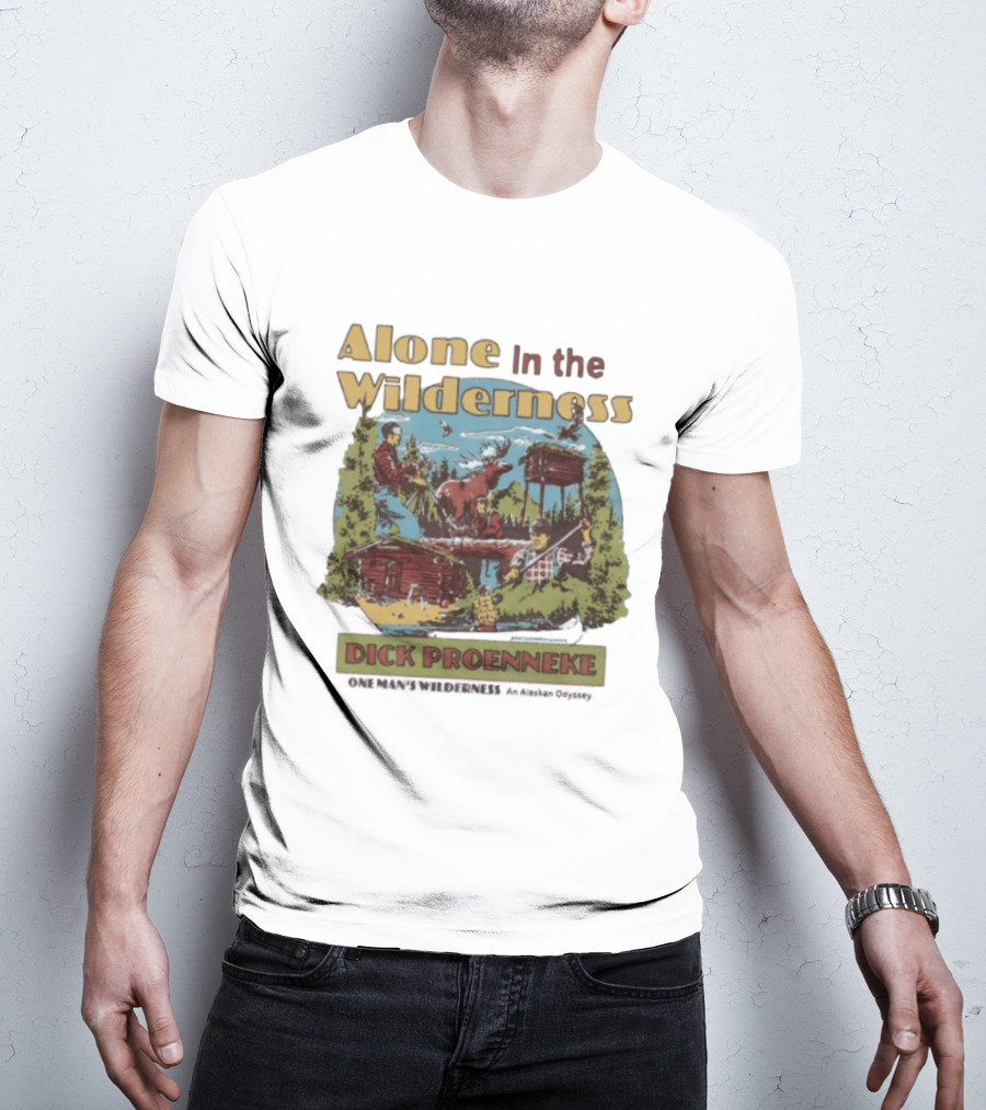 Alone In The Wilderness Dick Proenneke One Man's Wilderness An Alaskan Odyssey Cabin Moose Adventure T-Shirt