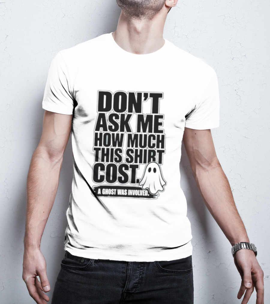 Don't Ask Me How Much This Cost A Ghost Was Involved Ghostly Spirit Humor T-Shirt
