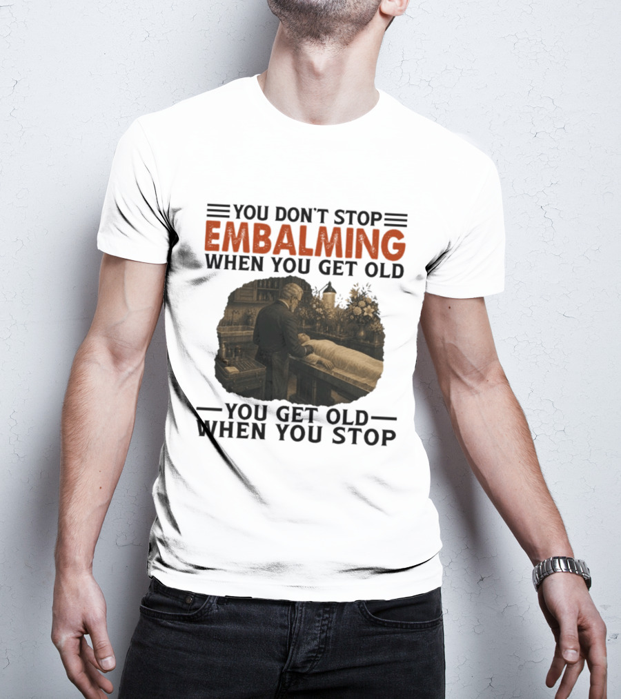 You Don't Stop Embalming When You Get Old You Get Old When You Stop Vintage Mortician Scene T-Shirt