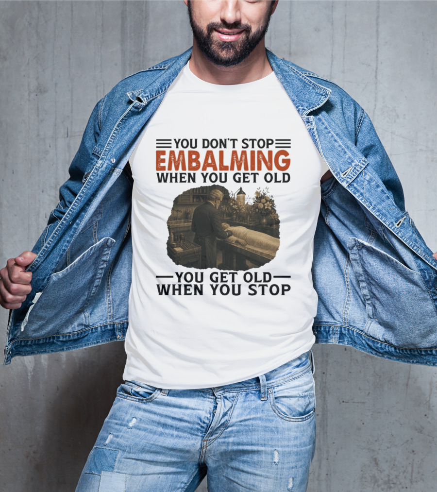 You Don't Stop Embalming When You Get Old You Get Old When You Stop Vintage Mortician Scene T-Shirt