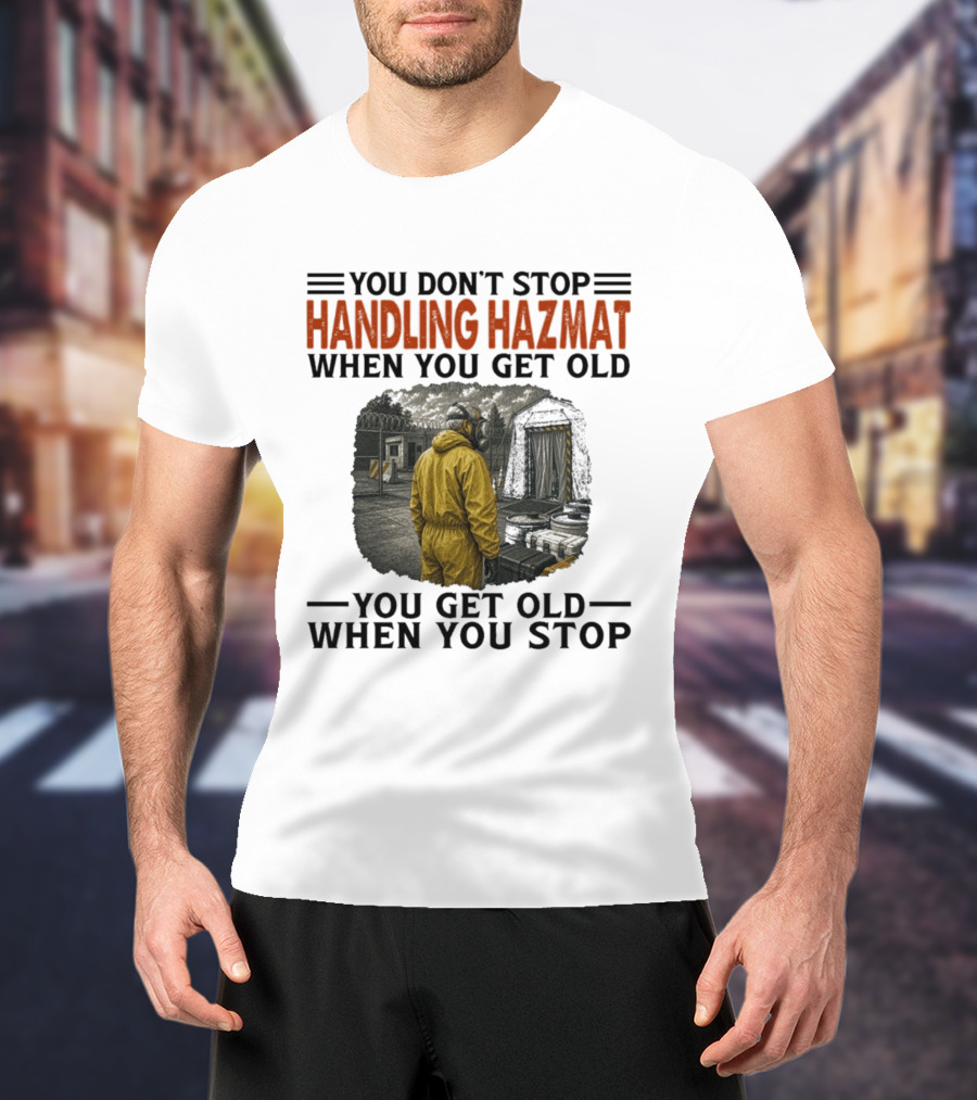 You Don't Stop Handling Hazmat When You Get Old You Get Old When You Stop Worker In Yellow Suit T-Shirt