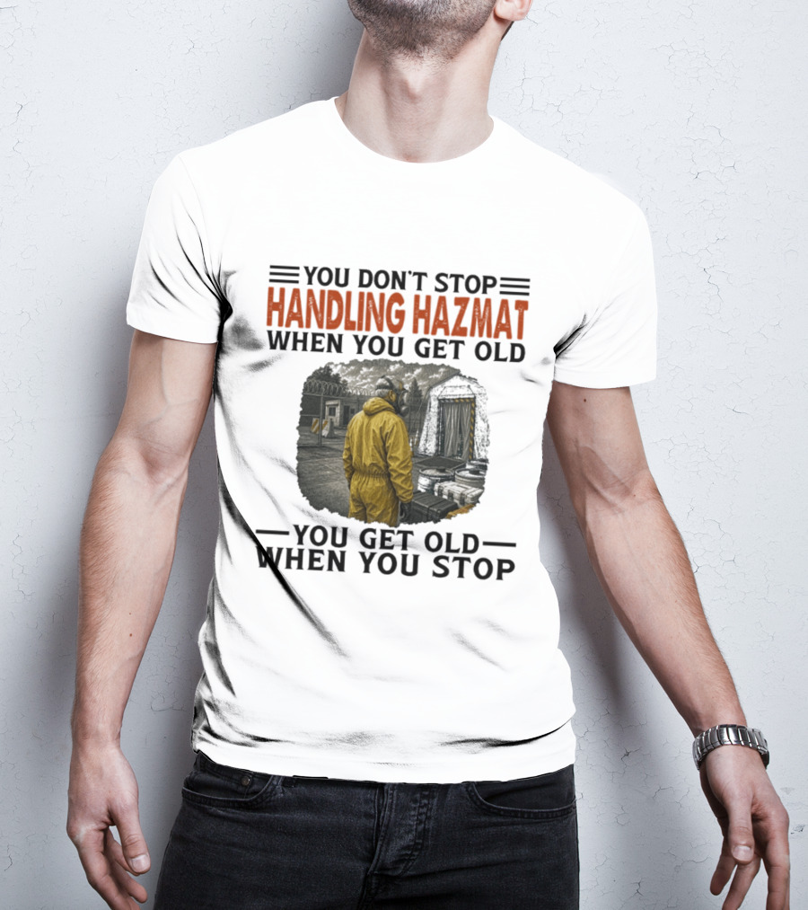 You Don't Stop Handling Hazmat When You Get Old You Get Old When You Stop Worker In Yellow Suit T-Shirt