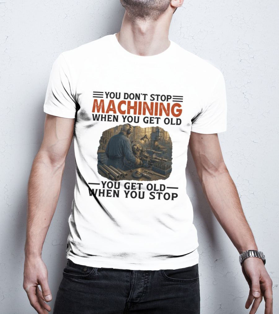 You Don't Stop Machining When You Get Old Vintage Workshop Scene You Get Old When You Stop T-Shirt