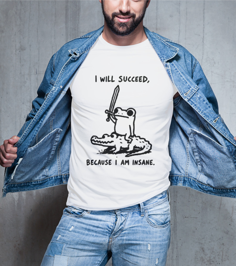 I Will Succeed Because I Am Insane Inspirational Frog Sword Crocodile T-Shirt