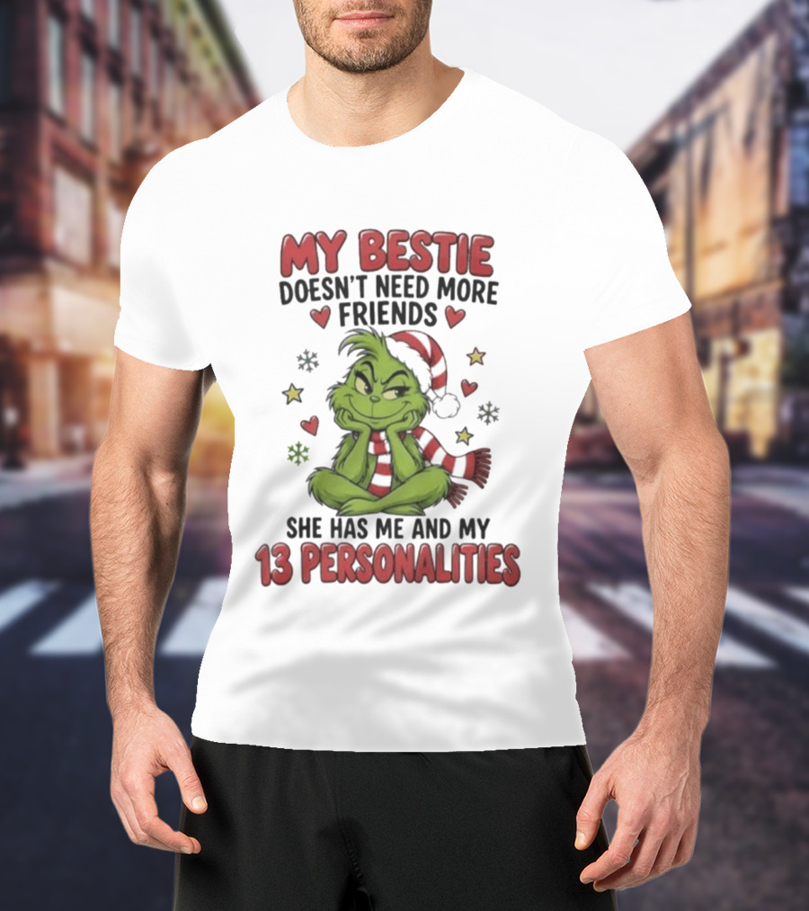 My Bestie Doesn't Need More Friends She Has Me And My 13 Personalities Grinch Christmas T-Shirt