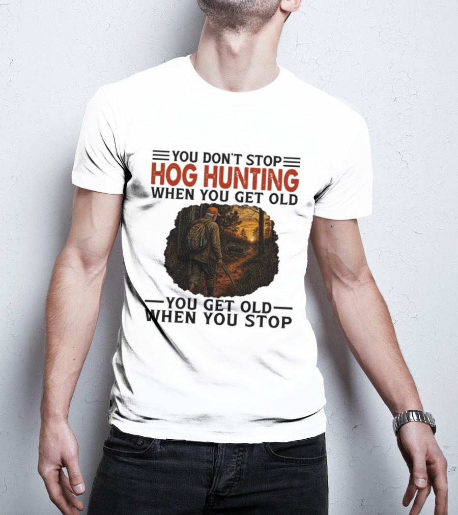 You Don't Stop Hog Hunting When You Get Old Scenic Wildlife Adventure T-Shirt