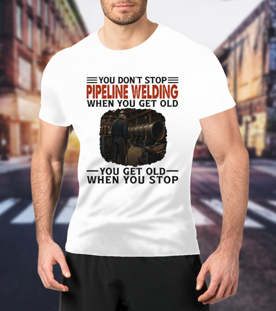 You Don't Stop Pipeline Welding When You Get Old You Get Old When You Stop Retro Welding Scene T-Shirt