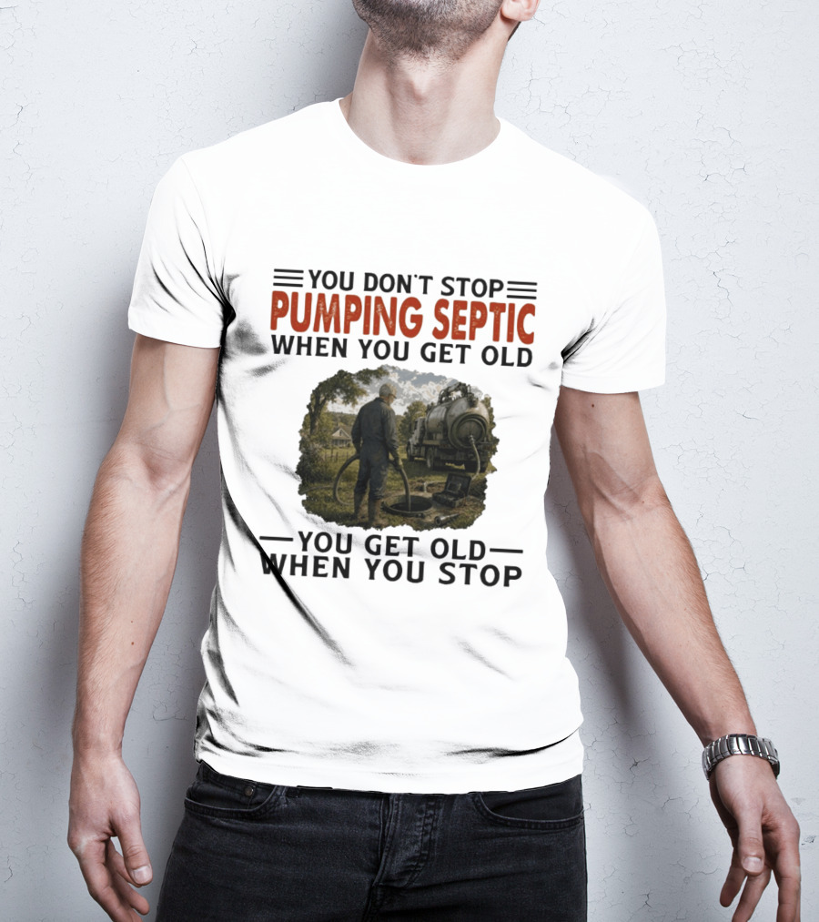 You Don't Stop Pumping Septic When You Get Old Man Working Truck Scene T-Shirt