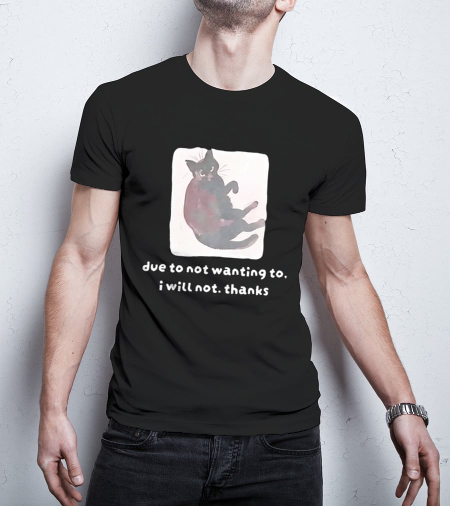Due To Not Wanting To I Will Not Thanks Cat T-Shirt