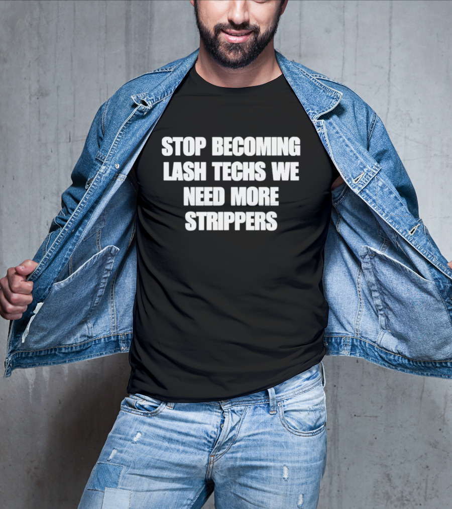 Stop Becoming Lash Techs We Need More Strippers T-Shirt