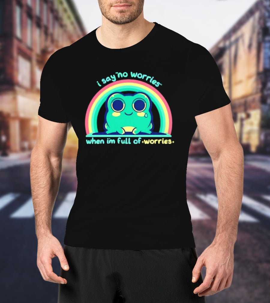 I Say No Worries When I'm Full Of Worries Frog Rainbow T-Shirt