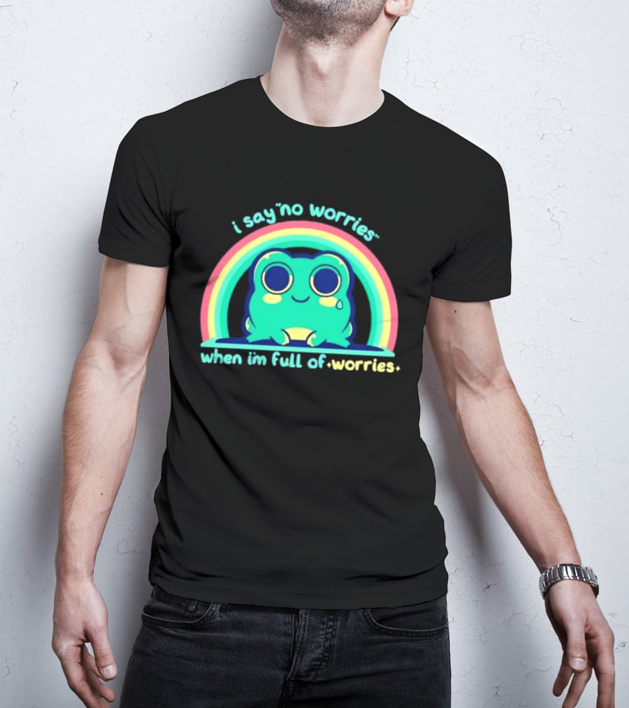 I Say No Worries When I'm Full Of Worries Frog Rainbow T-Shirt