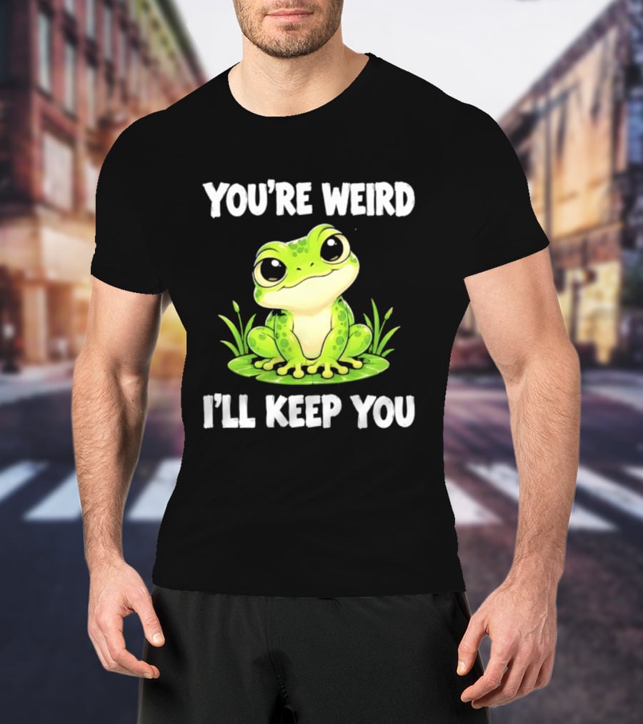 You're Weird I'll Keep You Frog Green Cute Kwai T-Shirt