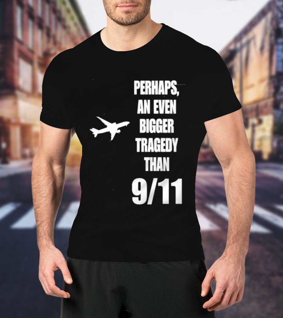 Perhaps An Even Bigger Tragedy Than 9 11 Event T-Shirt