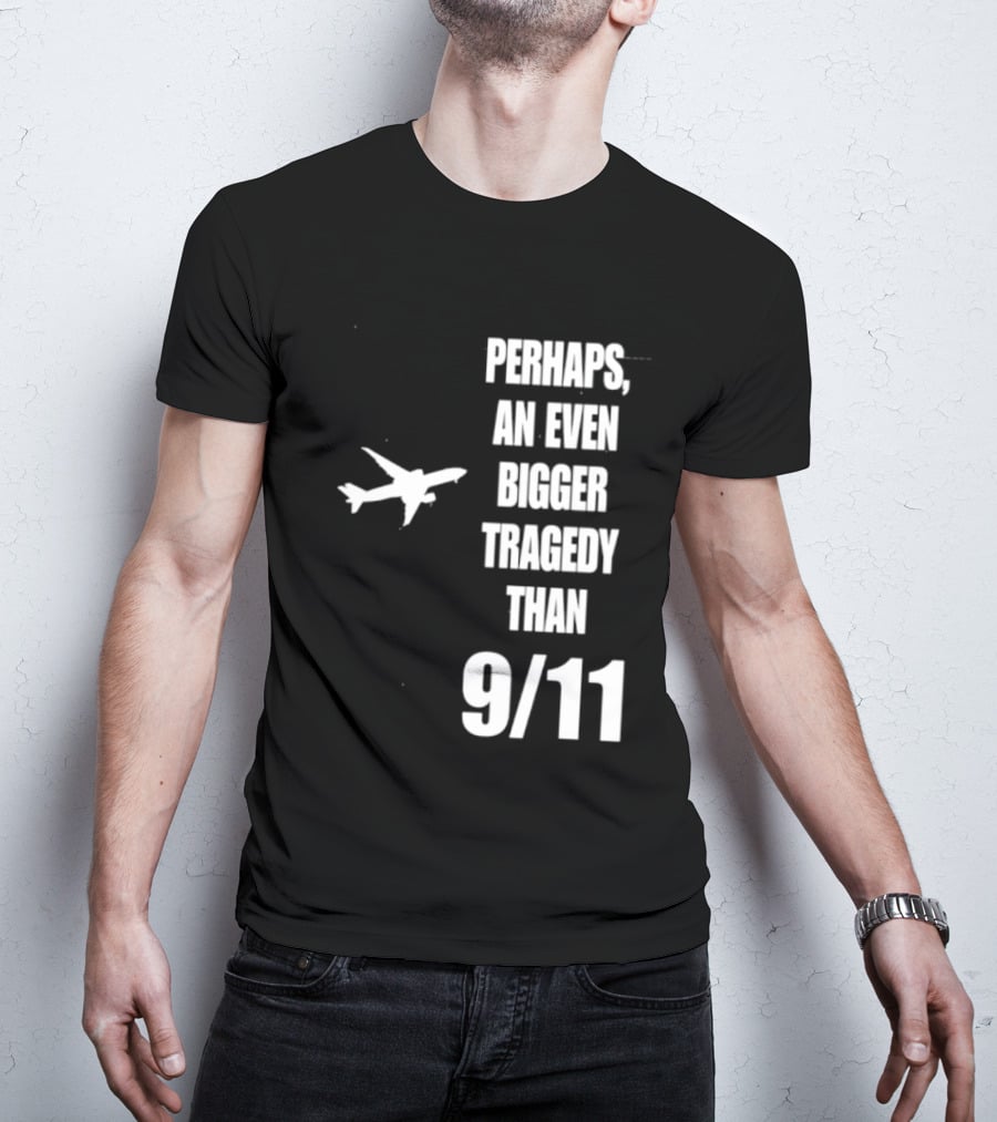 Perhaps An Even Bigger Tragedy Than 9 11 Event T-Shirt