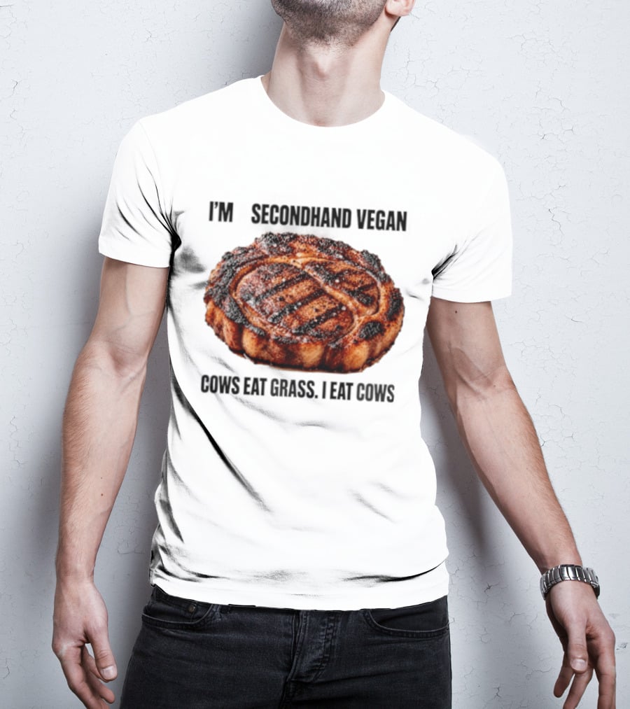 I'm A Secondhand Vegan Cows Eat Grass I Eat Cows Steak Grilled Humor T-Shirt