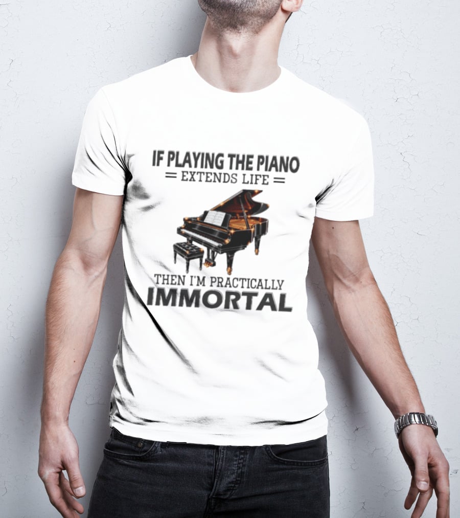 IF Playing The Piano Extends Life Then I'm Practically Immortal Piano T-Shirt