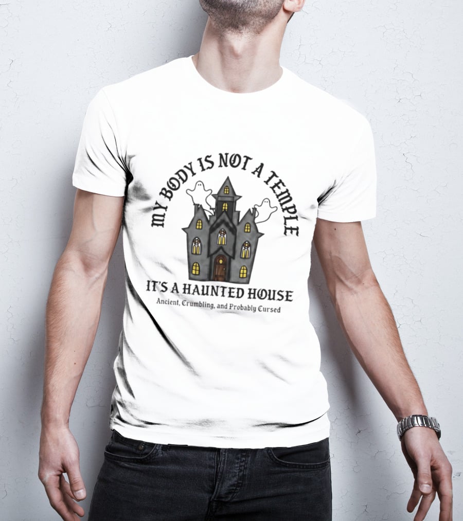 My Body Is Not A Temple It's A Haunted House Crumbling Probably Cursed Halloween T-Shirt