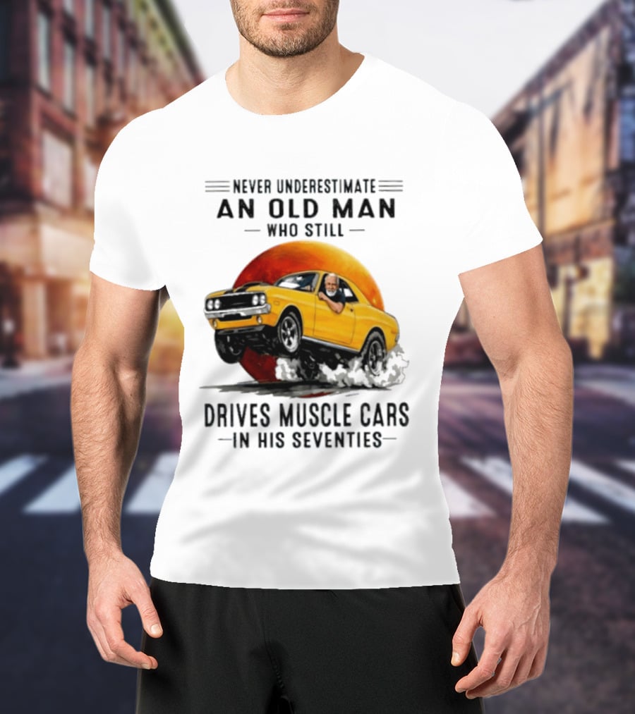 Never Underestimate An Old Man Who Still Drives Muscle Cars In His Seventies Vintage Yellow Car T-Shirt