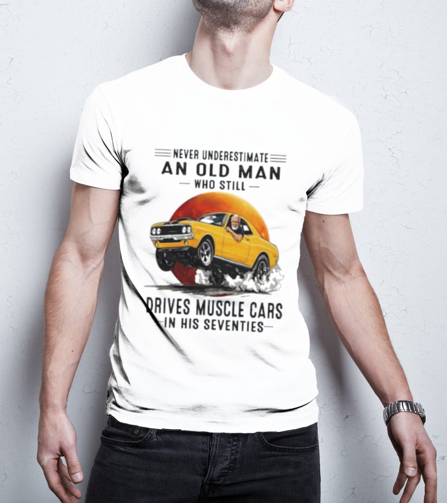 Never Underestimate An Old Man Who Still Drives Muscle Cars In His Seventies Vintage Yellow Car T-Shirt