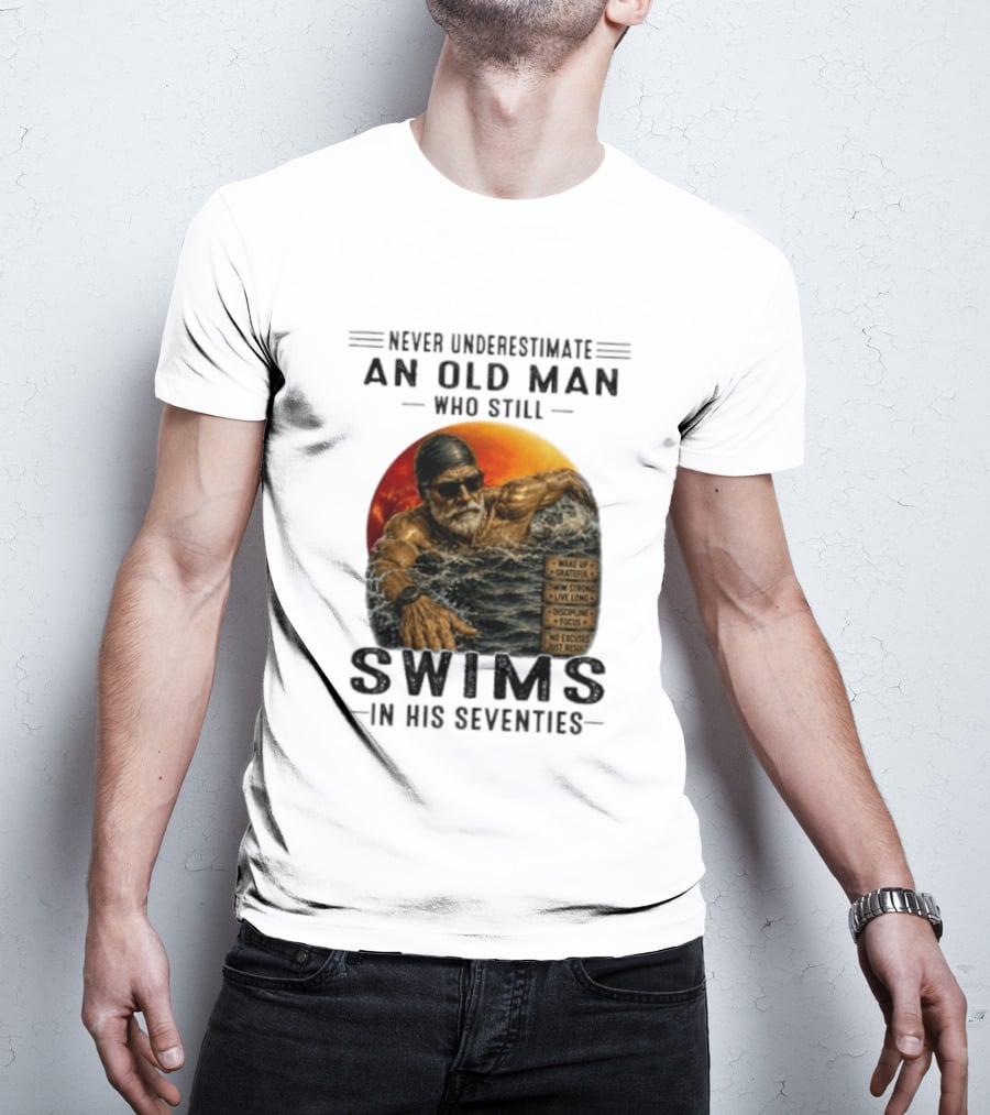 Never Underestimate An Old Man Who Still Swims In His Seventies Vintage Motivational Quotes Wake Up Grateful Swim Strong Discipline T-Shirt
