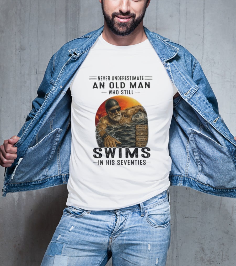 Never Underestimate An Old Man Who Still Swims In His Seventies Vintage Motivational Quotes Wake Up Grateful Swim Strong Discipline T-Shirt
