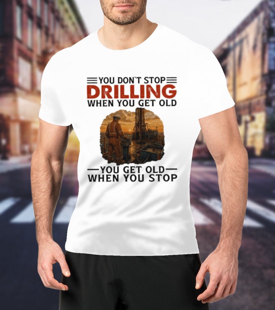 You Don't Stop Drilling When You Get Old You Get Old When You Stop Oil Rig Worker Vintage Sunset T-Shirt
