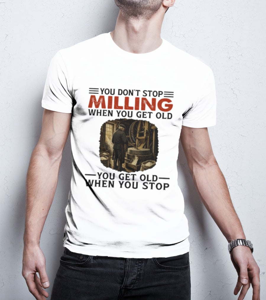 You Don't Stop Milling When You Get Old You Get Old When You Stop Mills Engineer Vintage Worker T-Shirt