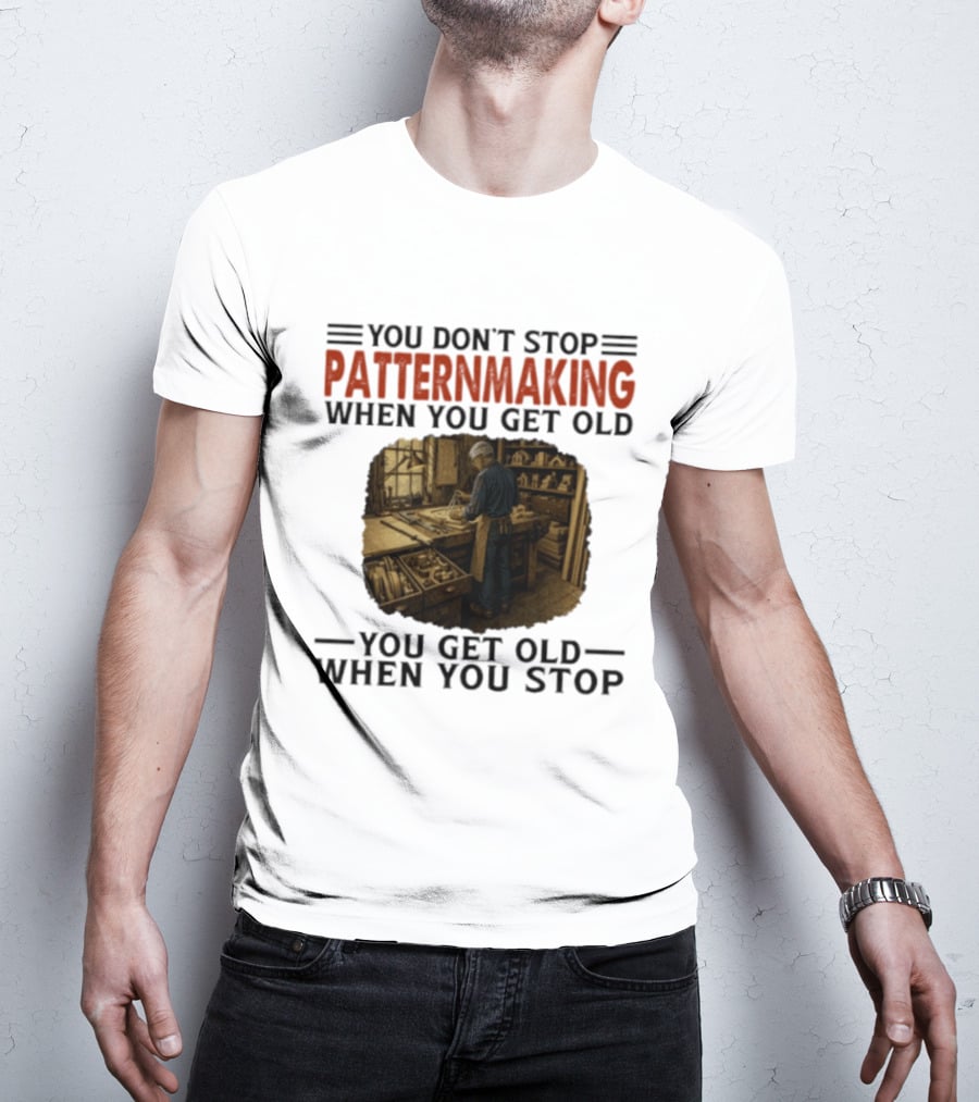 You Don't Stop Patternmaking When You Get Old You Get Old When You Stop Vintage Workshop Craftsman T-Shirt