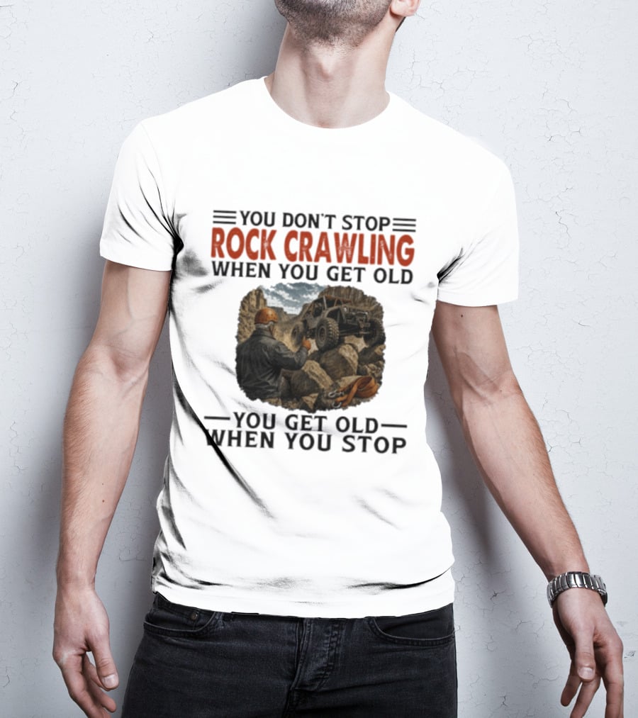 You Don't Stop Rock Crawling When You Get Old You Get Old When You Stop Adventure Off Roading Jeep Journey T-Shirt