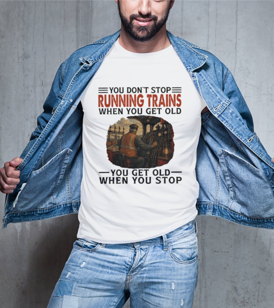 You Don't Stop Running Trains When You Get Old You Get Old When You Stop Train Engineer Motif T-Shirt