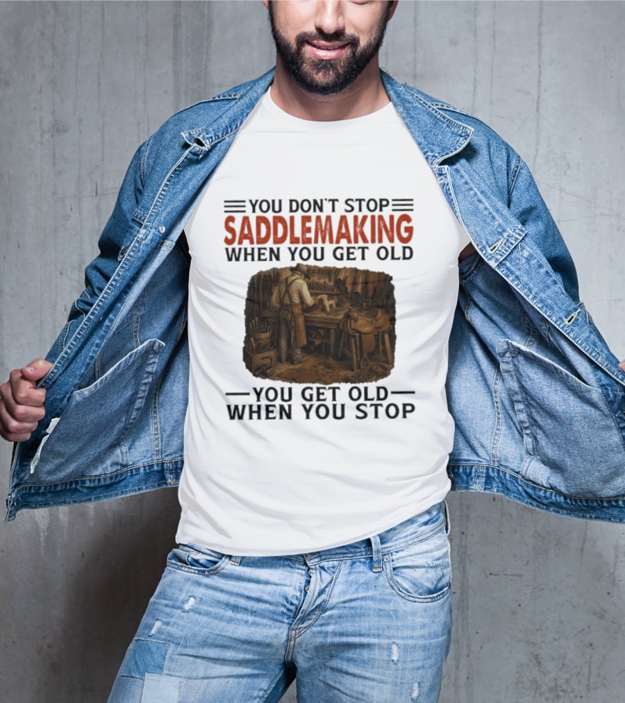 You Don't Stop Saddlemaking When You Get Old Vintage Craftsman Workshop T-Shirt