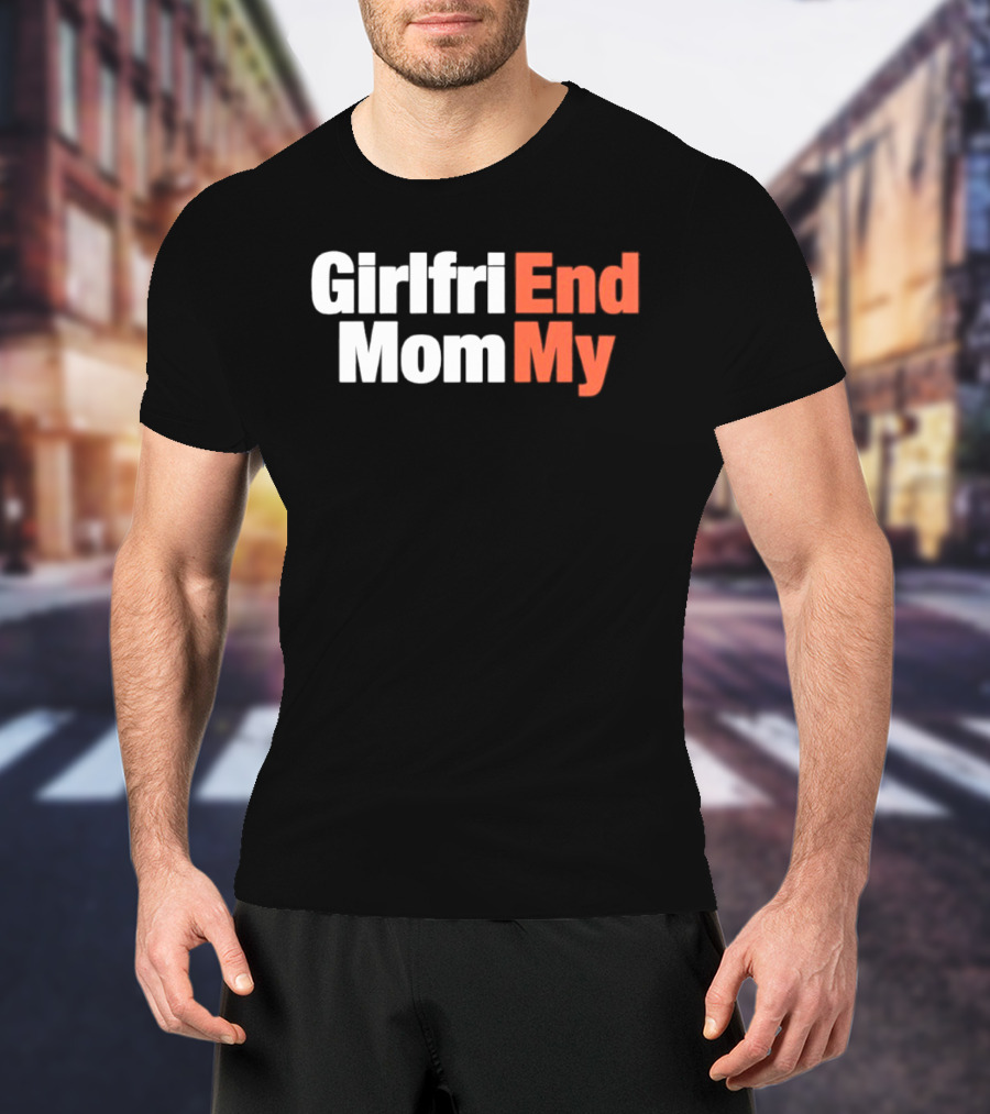 Girlfriend Mom My End T-Shirt