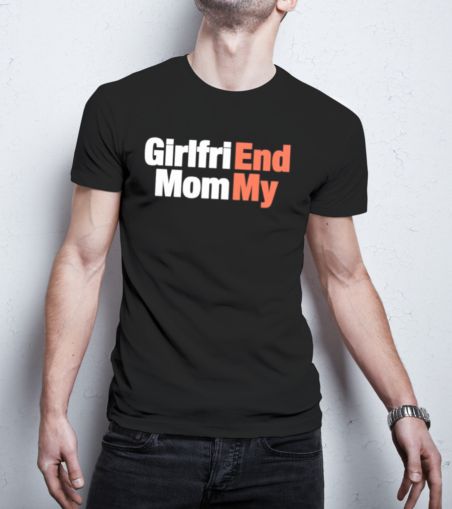 Girlfriend Mom My End T-Shirt