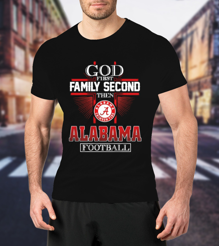 God First Family Second Then Alabama Crimson Tide Football T-Shirt