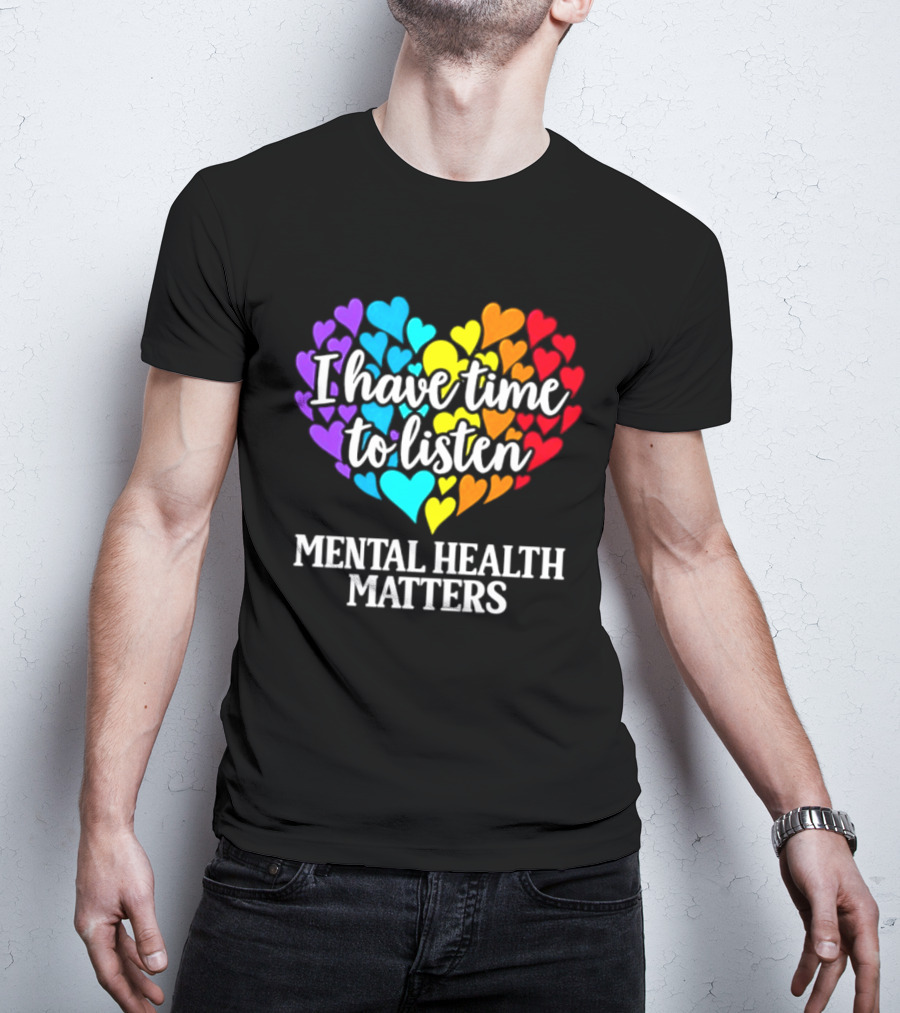 I Have Time To Listen Mental Health Matters Rainbow Heart T-Shirt