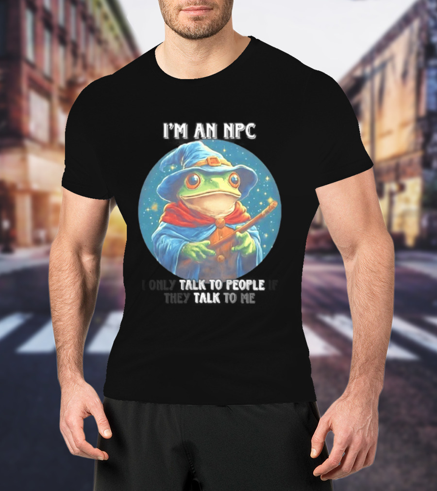 I'm An NPC Frog Wizard I Only Talk To People If They Talk To Me T-Shirt