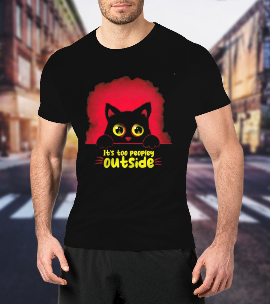 It's Too Peopley Outside Black Cat Introvert Humorous Statement For Cat Lovers T-Shirt