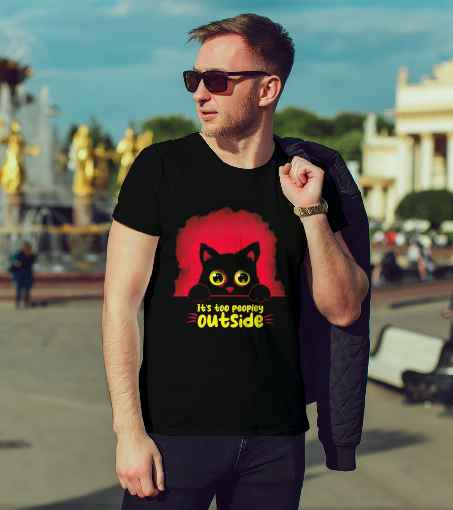 It's Too Peopley Outside Black Cat Introvert Humorous Statement For Cat Lovers T-Shirt