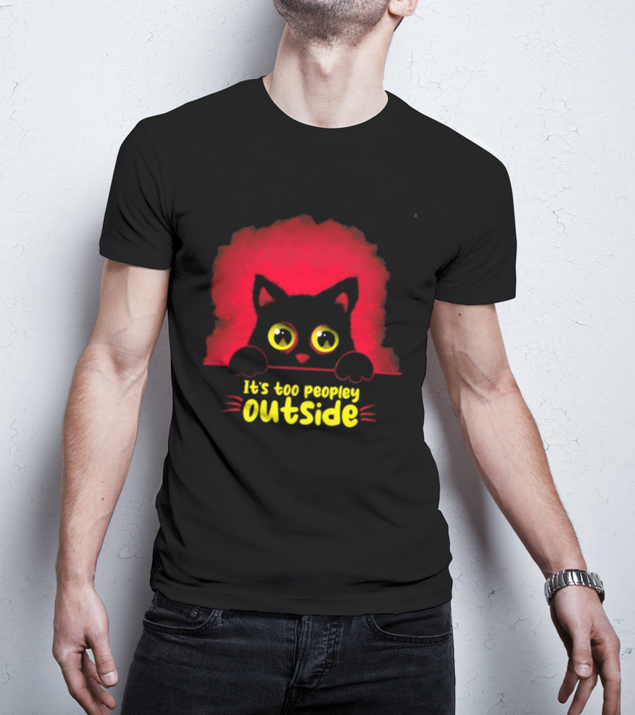 It's Too Peopley Outside Black Cat Introvert Humorous Statement For Cat Lovers T-Shirt