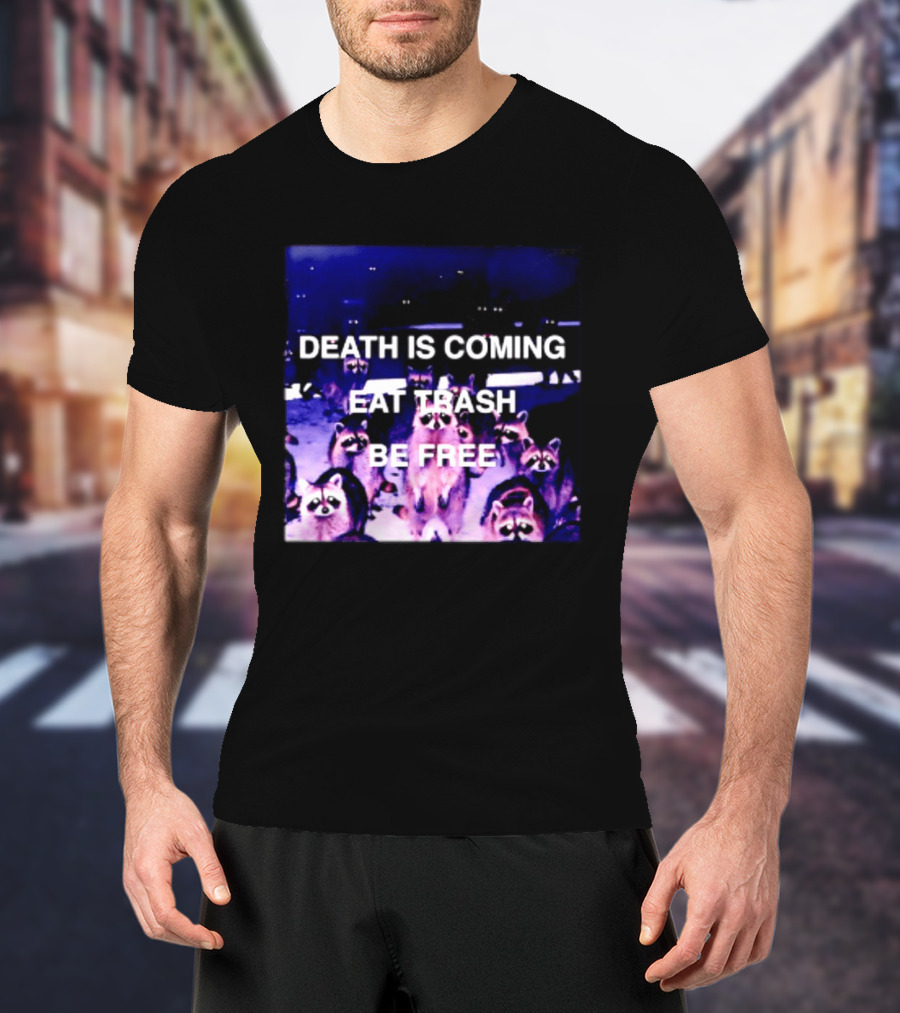 Death Is Coming Eat Trash Be Free Raccoon T-Shirt