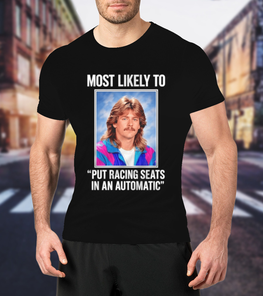 Most Likely To Put Racing Seats In An Automatic 80s Mullet Hair Meme T-Shirt