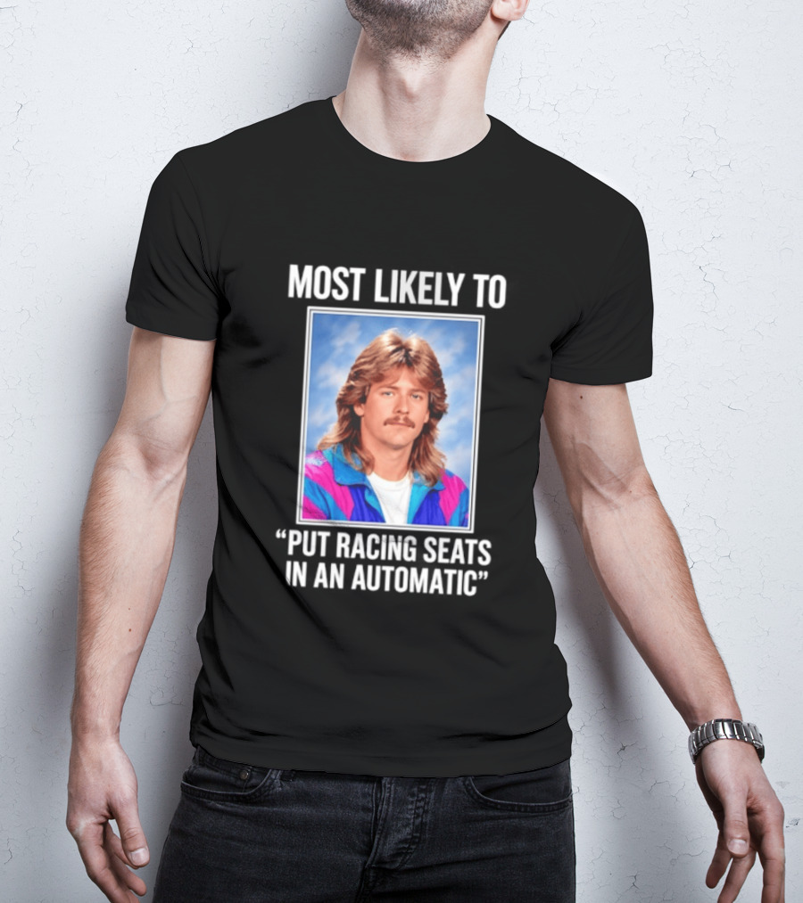 Most Likely To Put Racing Seats In An Automatic 80s Mullet Hair Meme T-Shirt