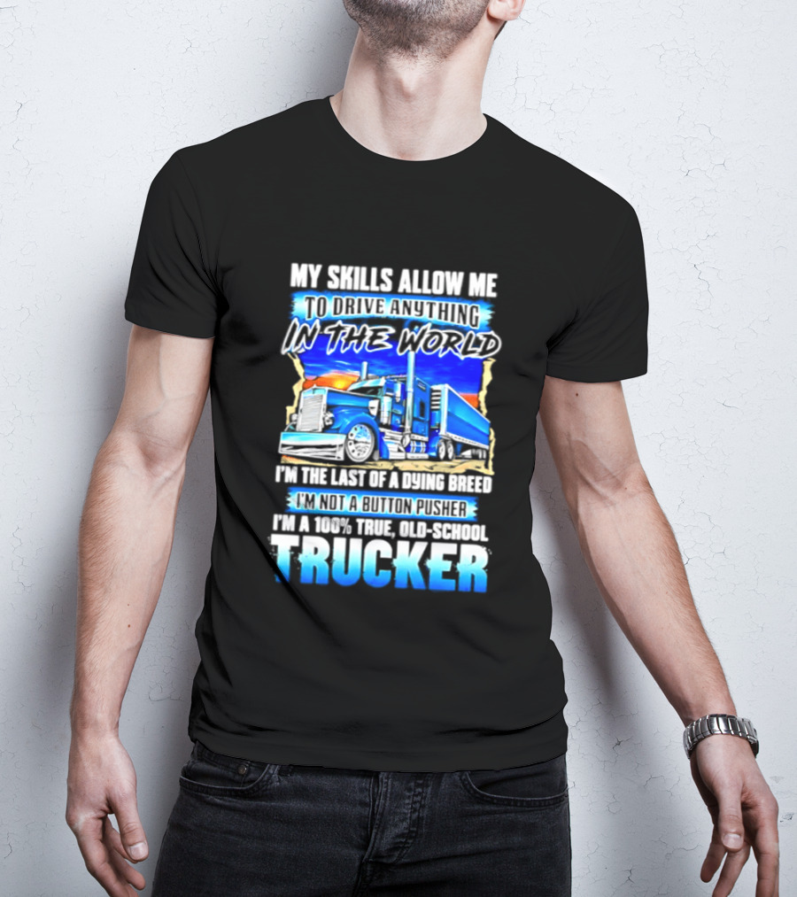 My Skills Allow Me To Drive Anything In The World Old School Strong Trucker Skills T-Shirt